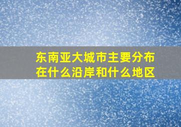 东南亚大城市主要分布在什么沿岸和什么地区