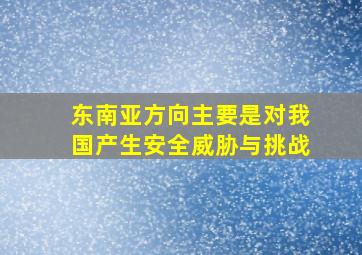 东南亚方向主要是对我国产生安全威胁与挑战