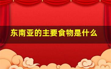 东南亚的主要食物是什么