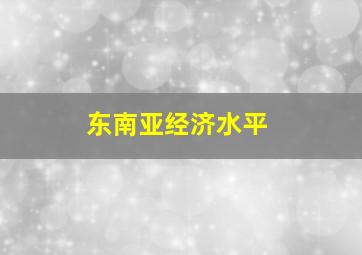 东南亚经济水平