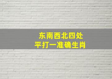 东南西北四处平打一准确生肖