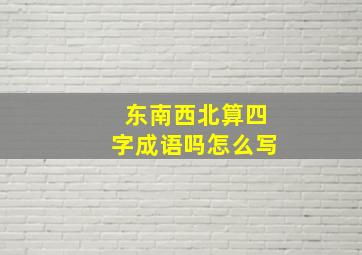 东南西北算四字成语吗怎么写