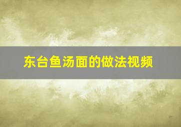 东台鱼汤面的做法视频