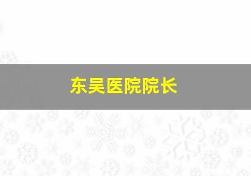 东吴医院院长