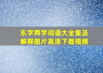 东字两字词语大全集及解释图片高清下载视频