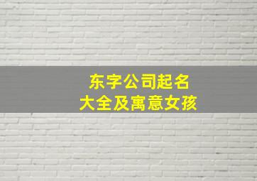 东字公司起名大全及寓意女孩