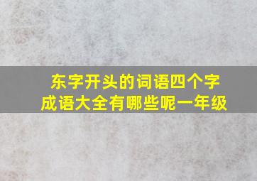 东字开头的词语四个字成语大全有哪些呢一年级