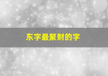 东字最聚财的字