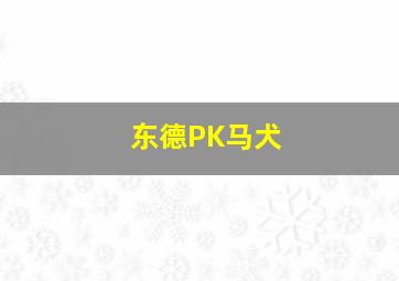 东德PK马犬