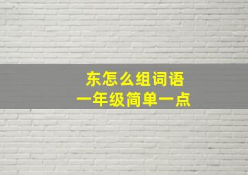 东怎么组词语一年级简单一点