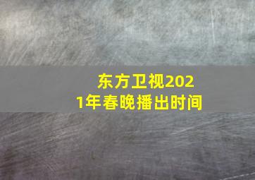 东方卫视2021年春晚播出时间