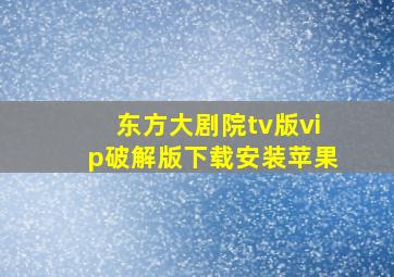 东方大剧院tv版vip破解版下载安装苹果