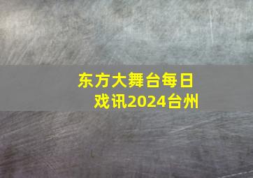 东方大舞台每日戏讯2024台州