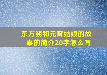 东方朔和元宵姑娘的故事的简介20字怎么写