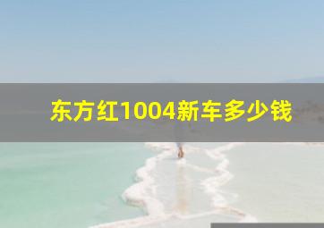 东方红1004新车多少钱