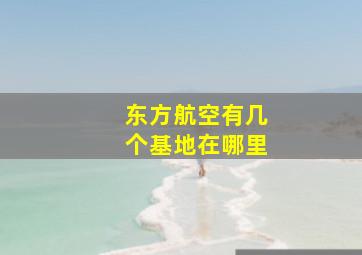 东方航空有几个基地在哪里