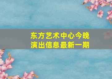 东方艺术中心今晚演出信息最新一期