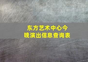 东方艺术中心今晚演出信息查询表