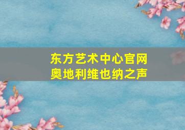 东方艺术中心官网奥地利维也纳之声