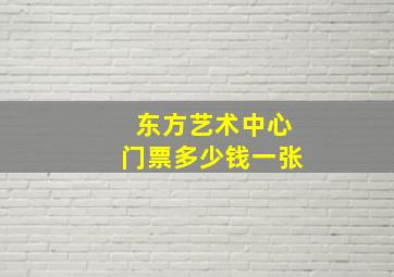 东方艺术中心门票多少钱一张