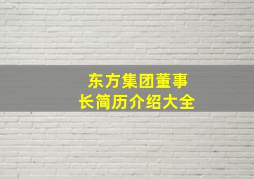 东方集团董事长简历介绍大全