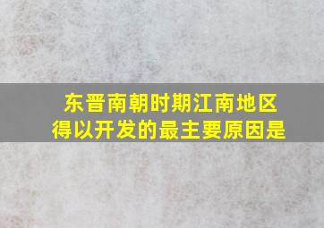 东晋南朝时期江南地区得以开发的最主要原因是