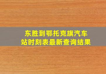 东胜到鄂托克旗汽车站时刻表最新查询结果