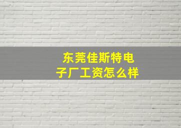 东莞佳斯特电子厂工资怎么样