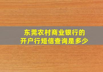 东莞农村商业银行的开户行短信查询是多少