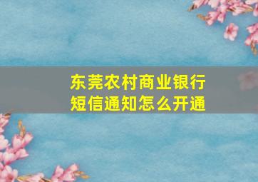 东莞农村商业银行短信通知怎么开通