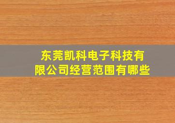 东莞凯科电子科技有限公司经营范围有哪些