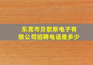 东莞市贝歌斯电子有限公司招聘电话是多少