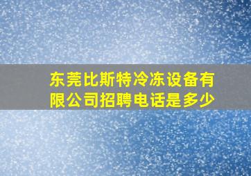 东莞比斯特冷冻设备有限公司招聘电话是多少