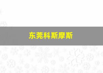 东莞科斯摩斯