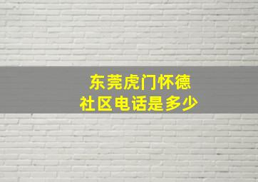 东莞虎门怀德社区电话是多少