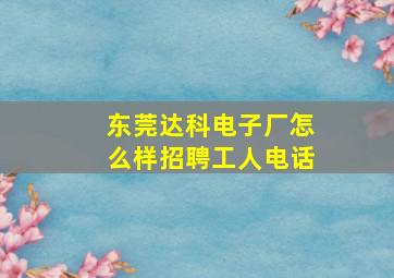 东莞达科电子厂怎么样招聘工人电话