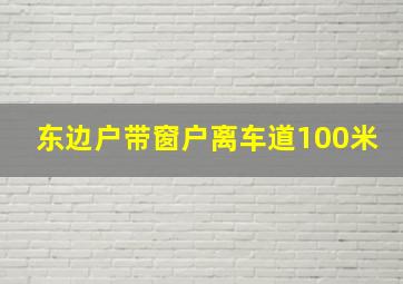 东边户带窗户离车道100米