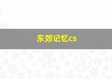 东郊记忆cs