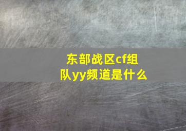 东部战区cf组队yy频道是什么