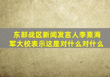 东部战区新闻发言人李熹海军大校表示这是对什么对什么