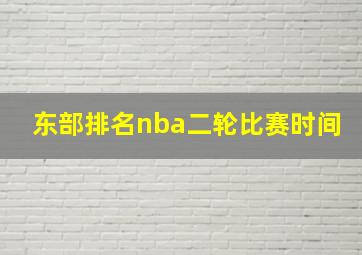 东部排名nba二轮比赛时间