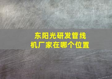 东阳光研发管线机厂家在哪个位置