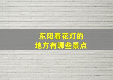 东阳看花灯的地方有哪些景点