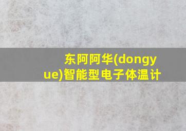 东阿阿华(dongyue)智能型电子体温计