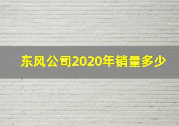 东风公司2020年销量多少