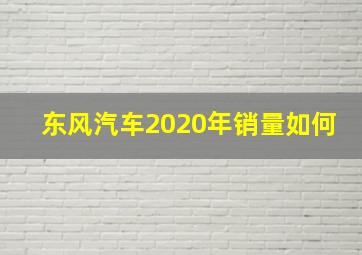 东风汽车2020年销量如何