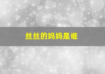 丝丝的妈妈是谁