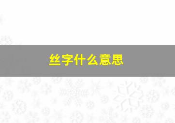 丝字什么意思