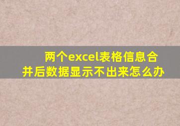 两个excel表格信息合并后数据显示不出来怎么办