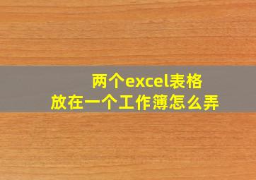 两个excel表格放在一个工作簿怎么弄